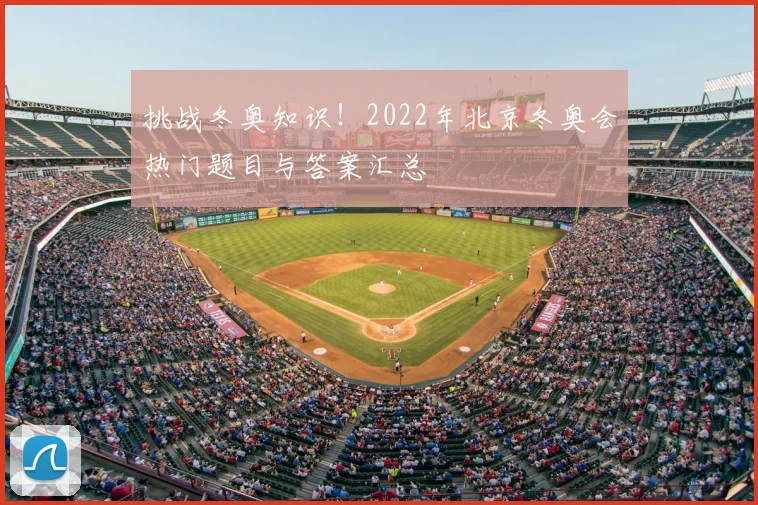 挑战冬奥知识！2022年北京冬奥会热门题目与答案汇总